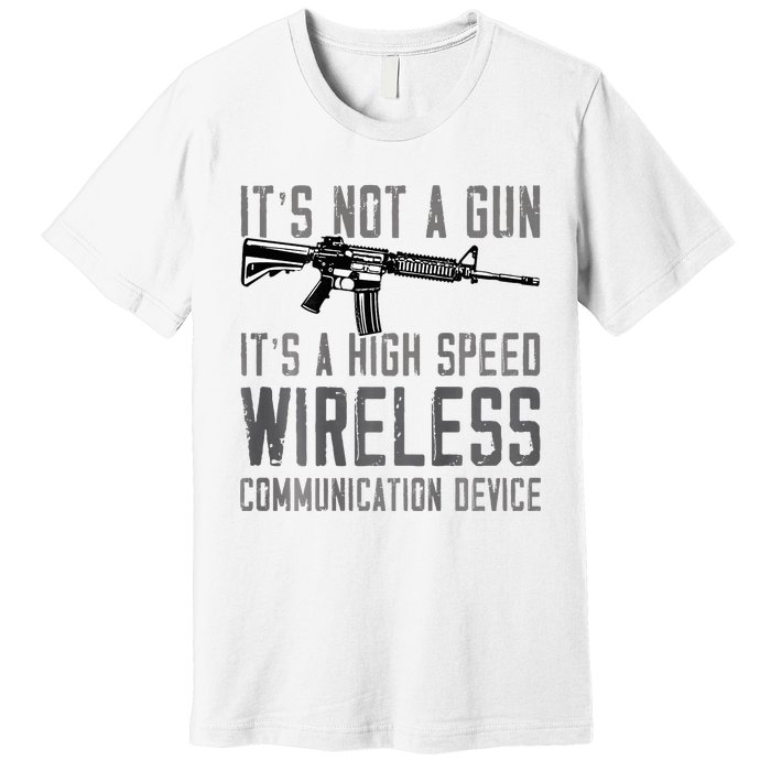 Not A Gun ItS A High Speed Wireless Communication Device Premium T-Shirt