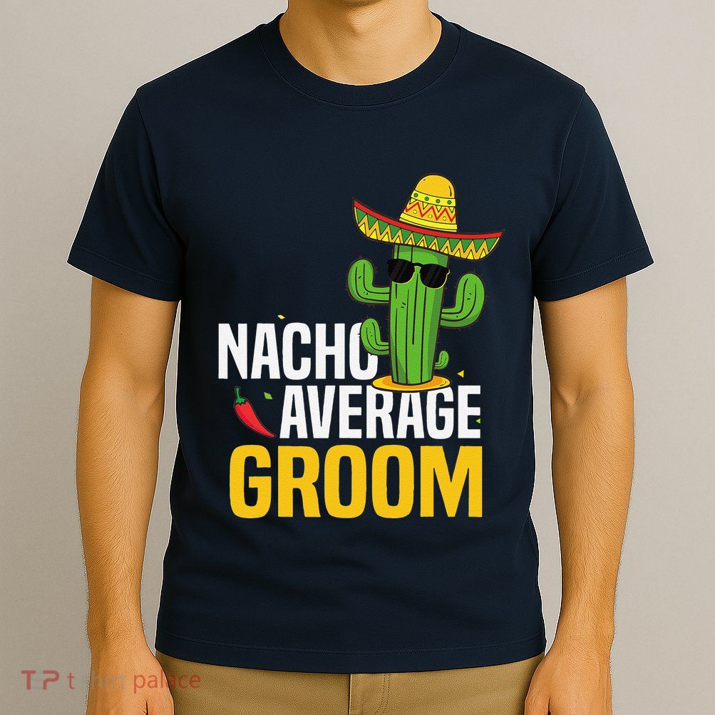 Nacho Average Groom Cinco De Mayo Mexican Fiesta Cactus T-Shirt