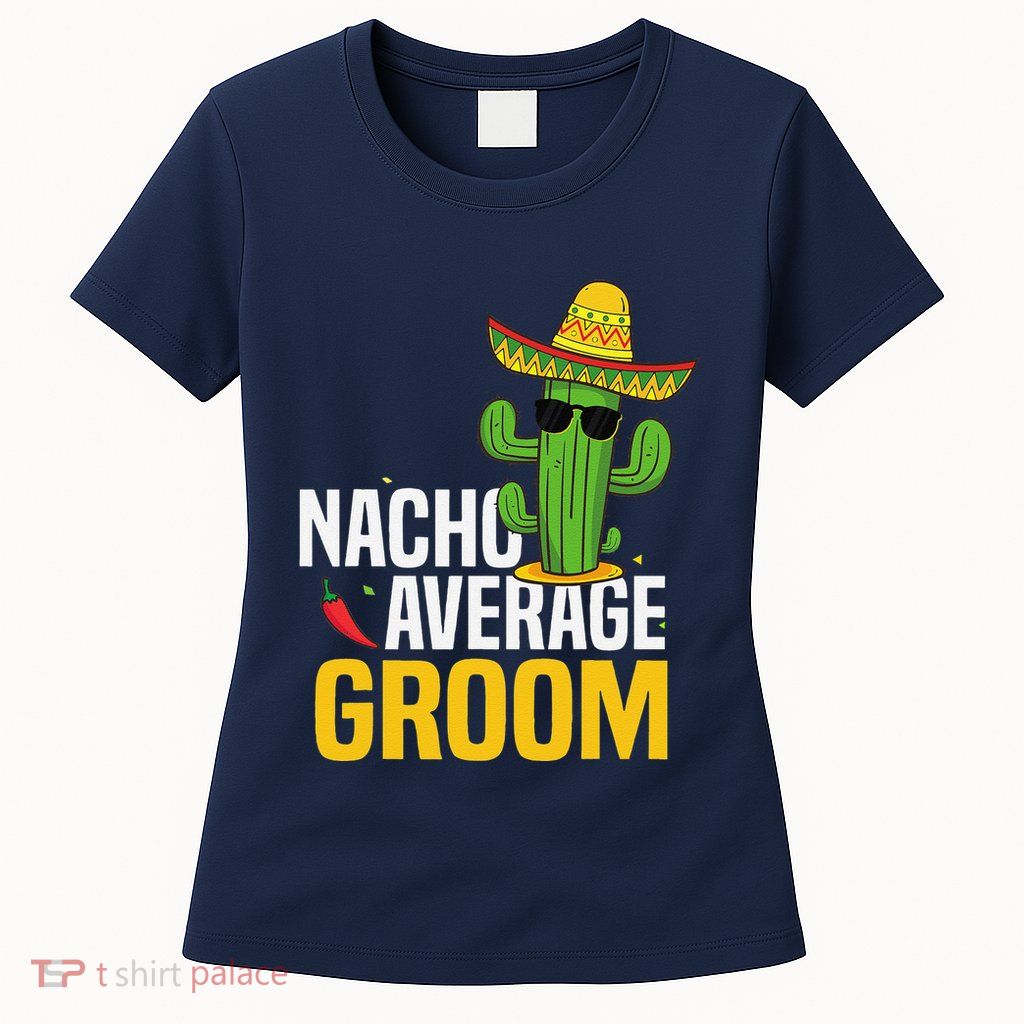 Nacho Average Groom Cinco De Mayo Mexican Fiesta Cactus Womens T-Shirt