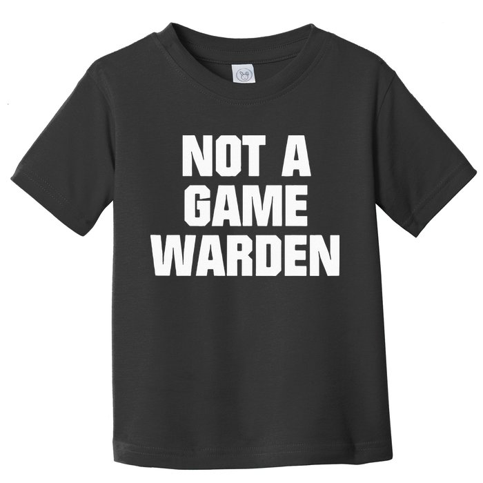 Not A Game Warden Toddler T-Shirt