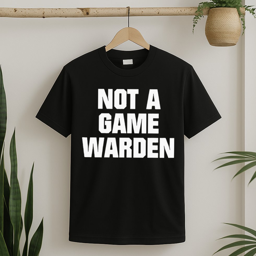 Not A Game Warden T-Shirt