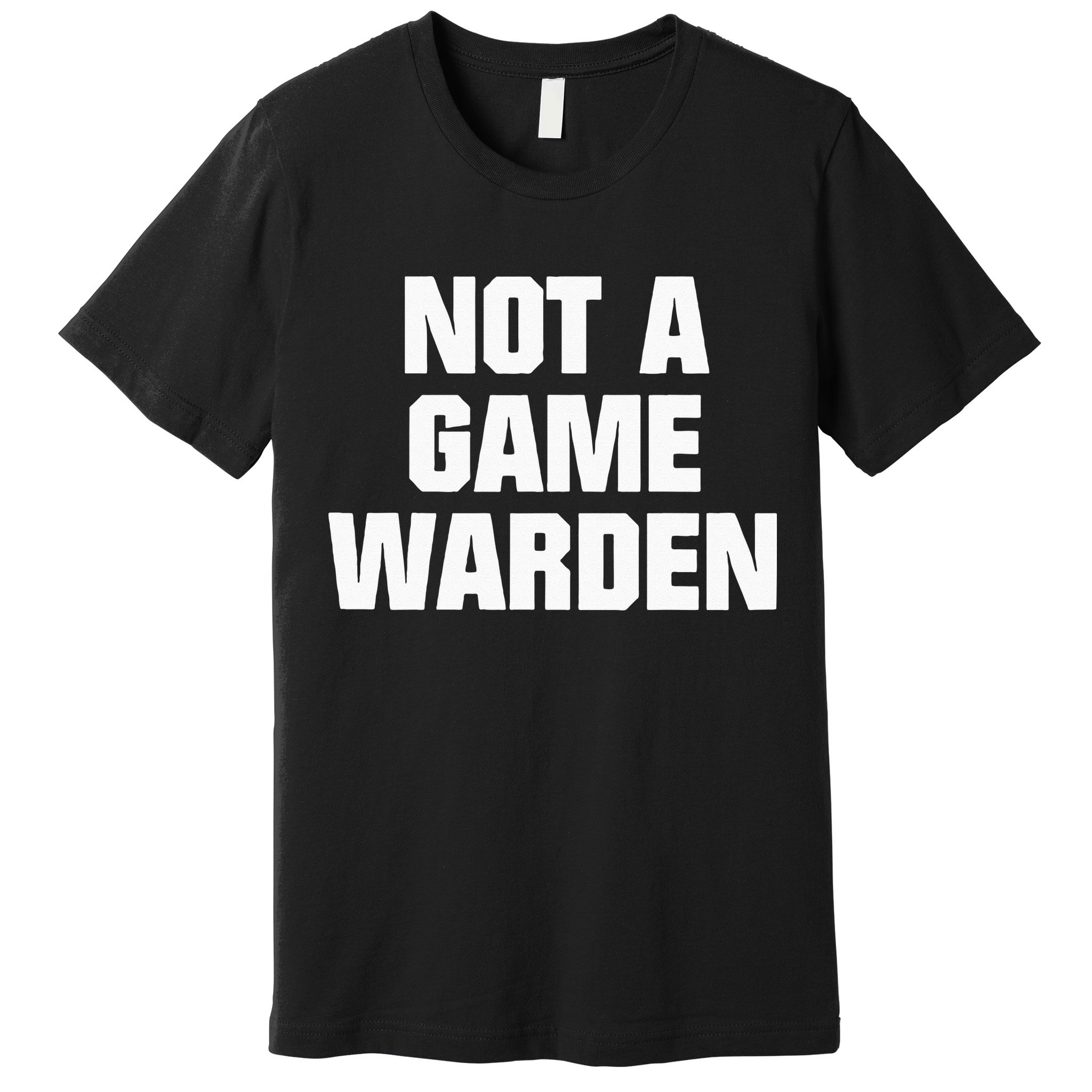 Not A Game Warden Premium T-Shirt