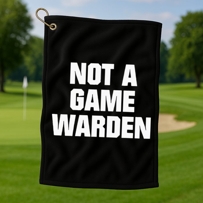 Not A Game Warden Golf Towel