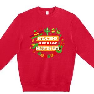 Nacho Average Graduation Party Cinco De Mayo Premium Crewneck Sweatshirt