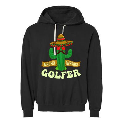 Nacho Average Golfer Golfing Lover Golf Tournament Hobby Garment-Dyed Fleece Hoodie