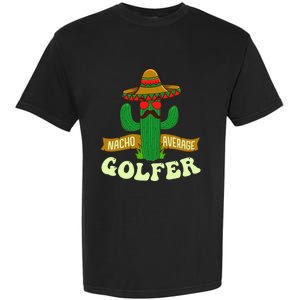 Nacho Average Golfer Golfing Lover Golf Tournament Hobby Garment-Dyed Heavyweight T-Shirt