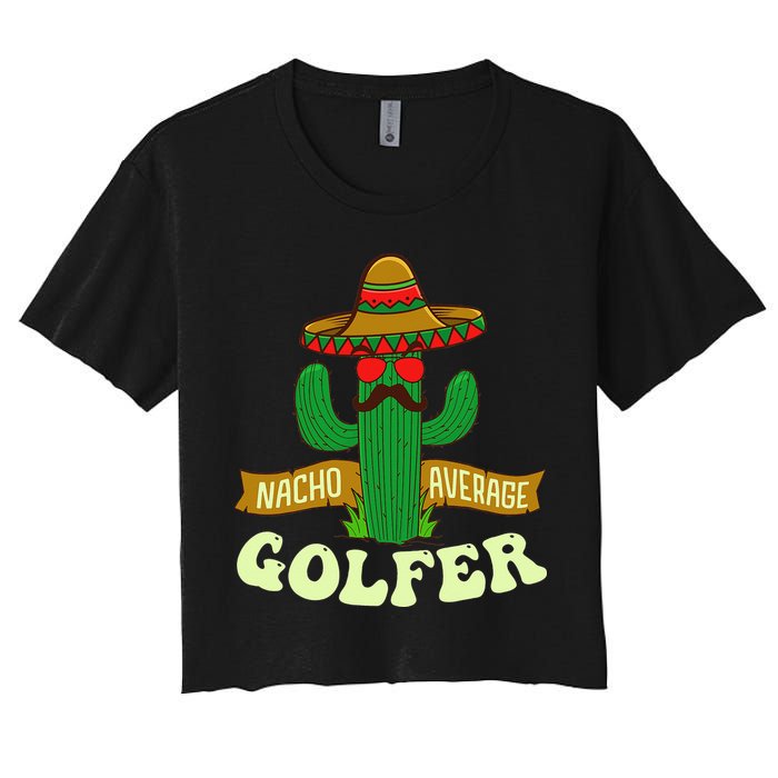 Nacho Average Golfer Golfing Lover Golf Tournament Hobby Women's Crop Top Tee