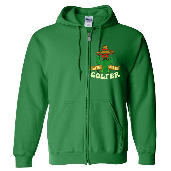 Nacho Average Golfer Golfing Lover Golf Tournament Hobby Full Zip Hoodie