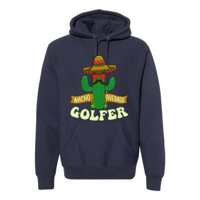 Nacho Average Golfer Golfing Lover Golf Tournament Hobby Premium Hoodie