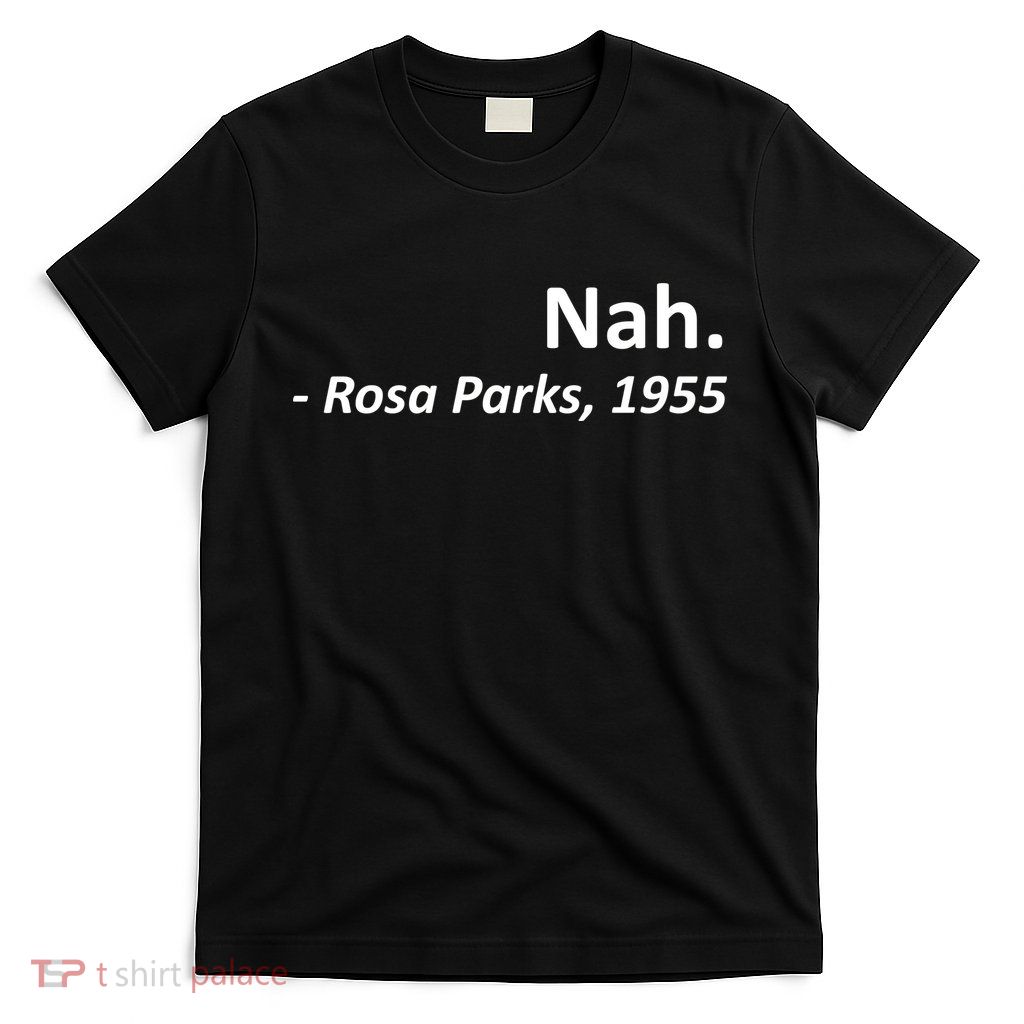 Nah. Rosa Parks, 1955 Quotation T-Shirt
