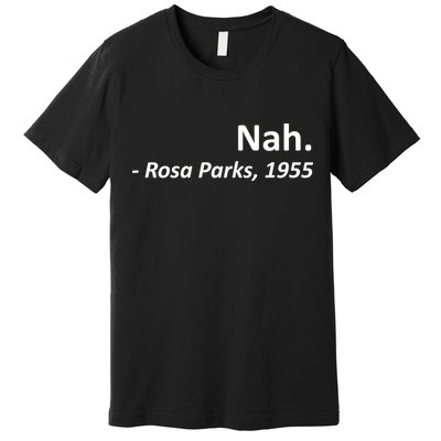 Nah. Rosa Parks, 1955 Quotation Premium T-Shirt
