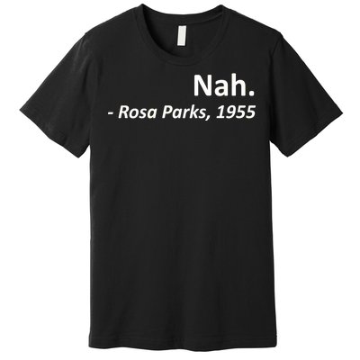 Nah. Rosa Parks, 1955 Quotation Premium T-Shirt