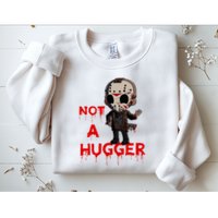 Not A Hugger Funny Jason Friday The 13th Funny Hugger Sweatshirt