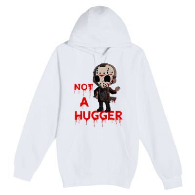 Not A Hugger Funny Jason Friday The 13th Funny Hugger Premium Pullover Hoodie