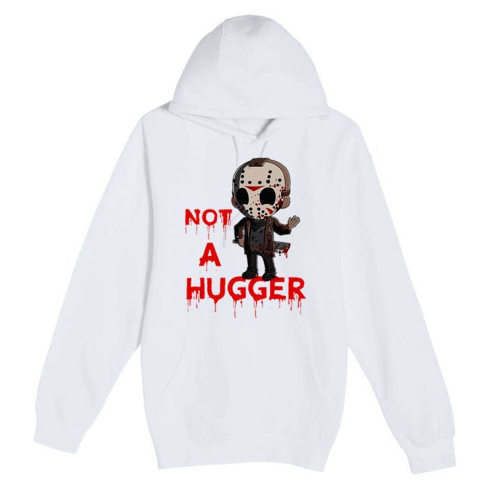 Not A Hugger Funny Jason Friday The 13th Funny Hugger Premium Pullover Hoodie