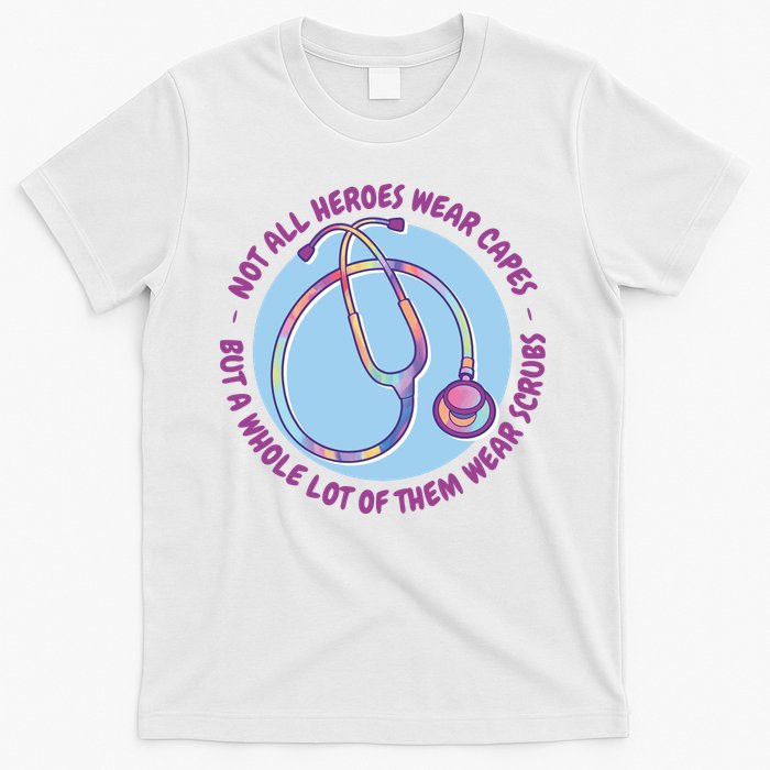 Not All Heroes Wear Capes But A Whole Lot Of Them Wear Scrubs T-Shirt