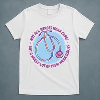 Not All Heroes Wear Capes But A Whole Lot Of Them Wear Scrubs T-Shirt