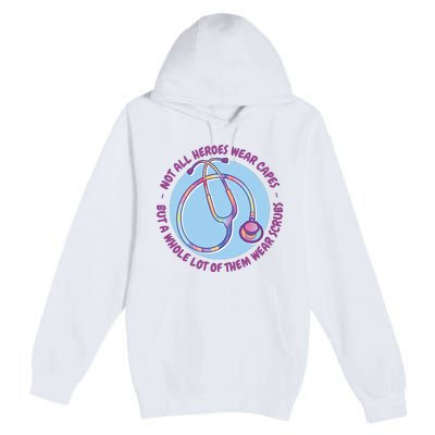 Not All Heroes Wear Capes But A Whole Lot Of Them Wear Scrubs Premium Pullover Hoodie