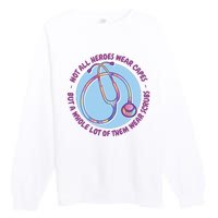 Not All Heroes Wear Capes But A Whole Lot Of Them Wear Scrubs Premium Crewneck Sweatshirt