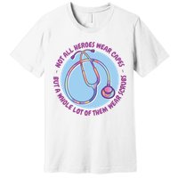 Not All Heroes Wear Capes But A Whole Lot Of Them Wear Scrubs Premium T-Shirt