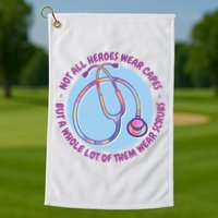 Not All Heroes Wear Capes But A Whole Lot Of Them Wear Scrubs Golf Towel