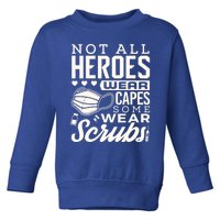 Not All Heroes Wear Capes Some Wear Scrubs Nurse Heroes Great Gift Toddler Sweatshirt