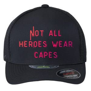 Not All Heroes Wear Capes Positive Superheroes Police Nurse Gift Flexfit Unipanel Trucker Cap