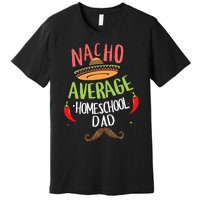 Nacho Average Homeschool Dad Mexican Mustache Premium T-Shirt