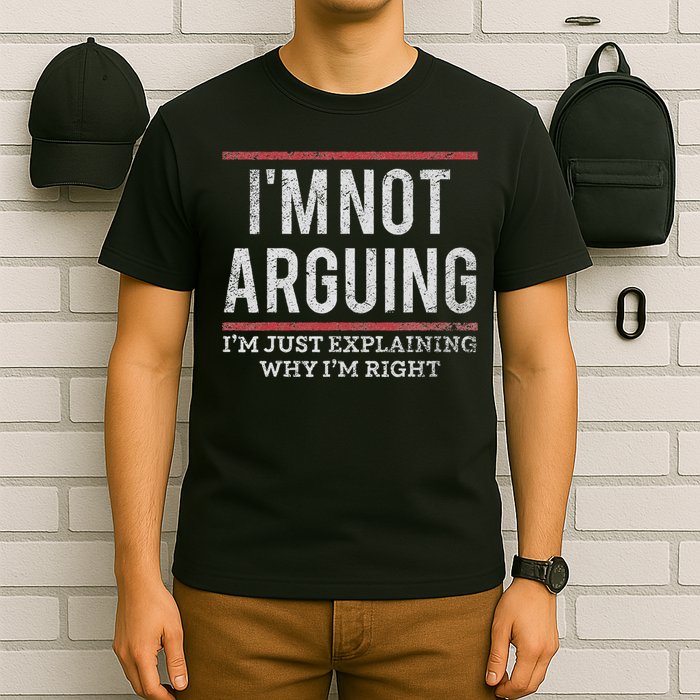 Not Arguing I'm Just Explaining Why I'm Right T-Shirt