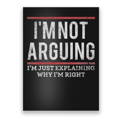 Not Arguing I'm Just Explaining Why I'm Right Poster