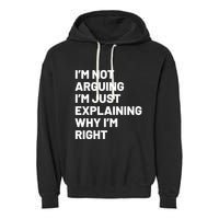 Not Arguing Im Just Explaining Why Im Right Garment-Dyed Fleece Hoodie