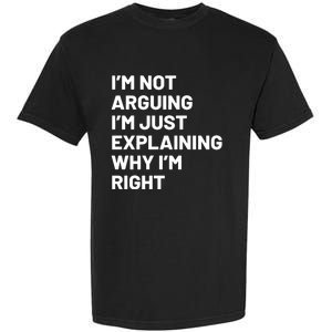 Not Arguing Im Just Explaining Why Im Right Garment-Dyed Heavyweight T-Shirt