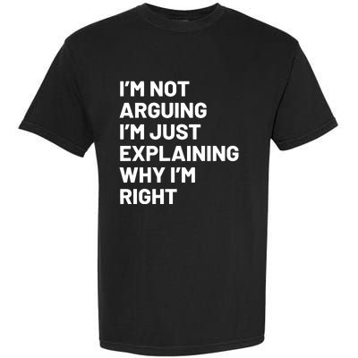 Not Arguing Im Just Explaining Why Im Right Garment-Dyed Heavyweight T-Shirt