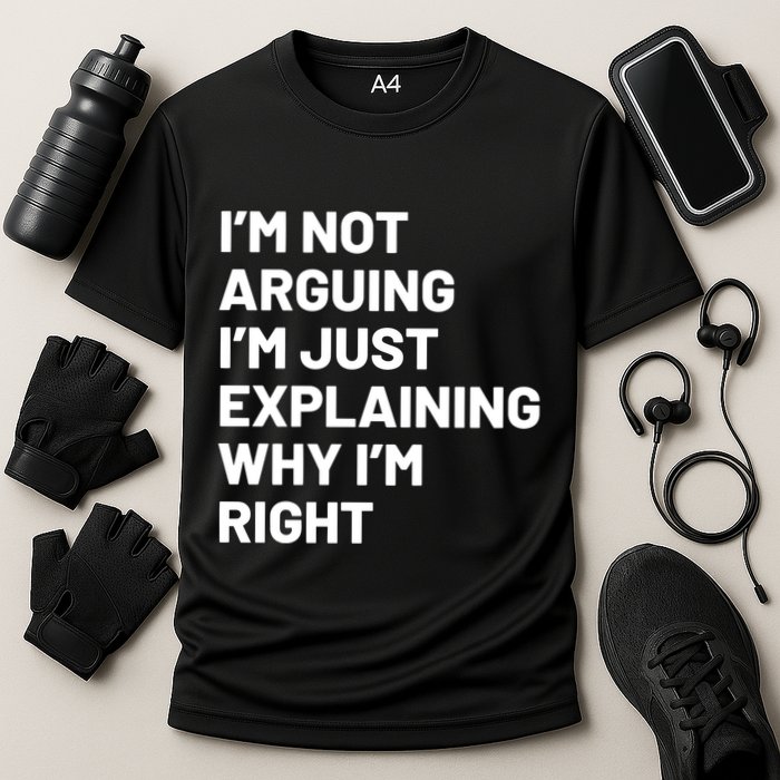 Not Arguing Im Just Explaining Why Im Right Performance Shirt