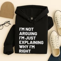 Not Arguing Im Just Explaining Why Im Right Hoodie
