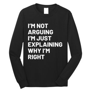 Not Arguing Im Just Explaining Why Im Right Long Sleeve Shirt