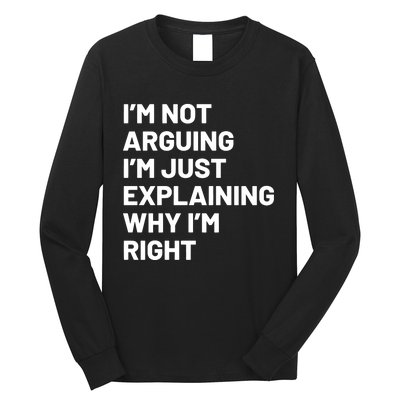 Not Arguing Im Just Explaining Why Im Right Long Sleeve Shirt