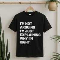 Not Arguing Im Just Explaining Why Im Right T-Shirt