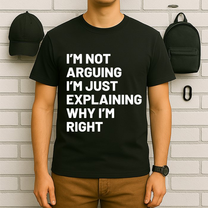 Not Arguing Im Just Explaining Why Im Right T-Shirt