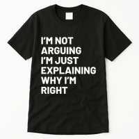 Not Arguing Im Just Explaining Why Im Right Tall T-Shirt