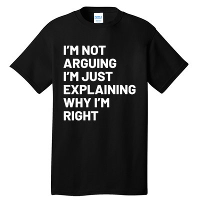 Not Arguing Im Just Explaining Why Im Right Tall T-Shirt