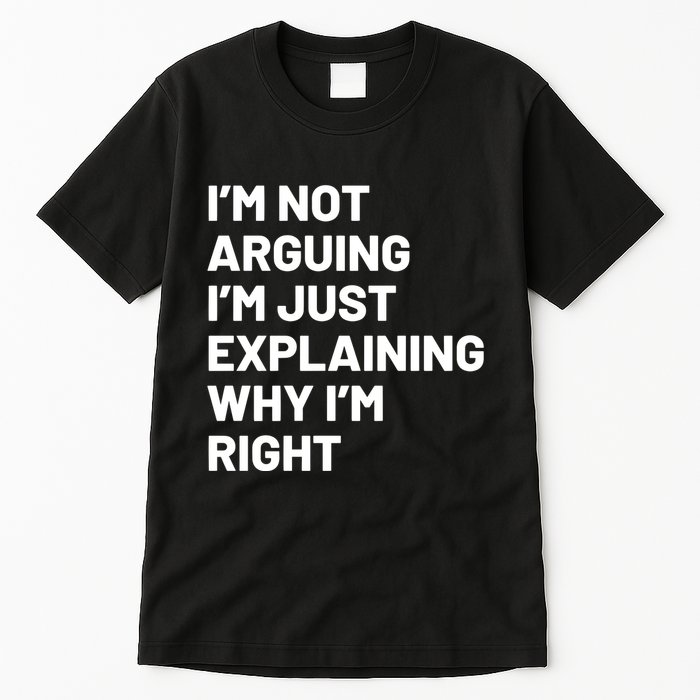 Not Arguing Im Just Explaining Why Im Right Tall T-Shirt