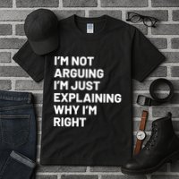 Not Arguing Im Just Explaining Why Im Right Tall T-Shirt