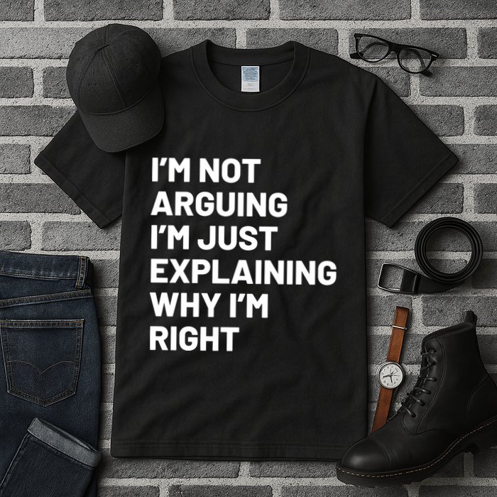 Not Arguing Im Just Explaining Why Im Right Tall T-Shirt