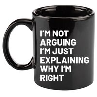 Not Arguing Im Just Explaining Why Im Right 11oz C Handle Ceramic Mug