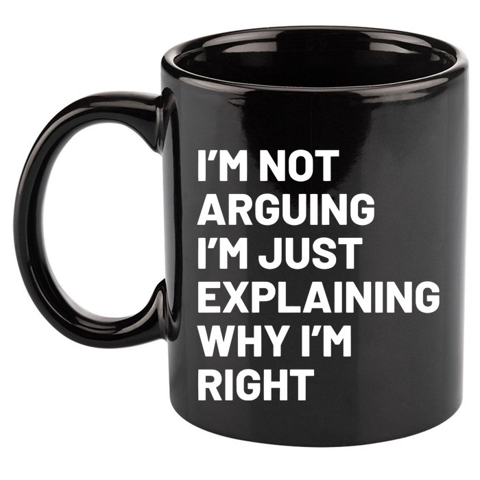 Not Arguing Im Just Explaining Why Im Right 11oz C Handle Ceramic Mug