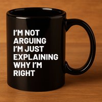 Not Arguing Im Just Explaining Why Im Right 11oz C Handle Ceramic Mug
