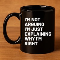 Not Arguing Im Just Explaining Why Im Right 11oz C Handle Ceramic Mug