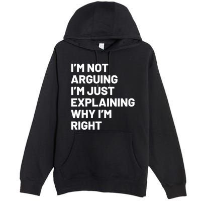 Not Arguing Im Just Explaining Why Im Right Premium Pullover Hoodie