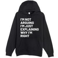 Not Arguing Im Just Explaining Why Im Right Premium Pullover Hoodie